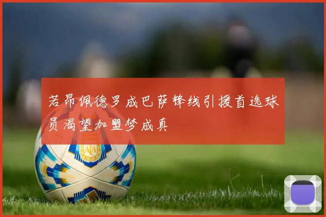 若昂佩德罗成巴萨锋线引援首选球员渴望加盟梦成真