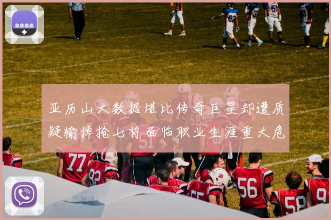 亚历山大数据堪比传奇巨星却遭质疑输掉抢七将面临职业生涯重大危机